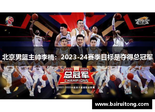 北京男篮主帅李楠：2023-24赛季目标是夺得总冠军